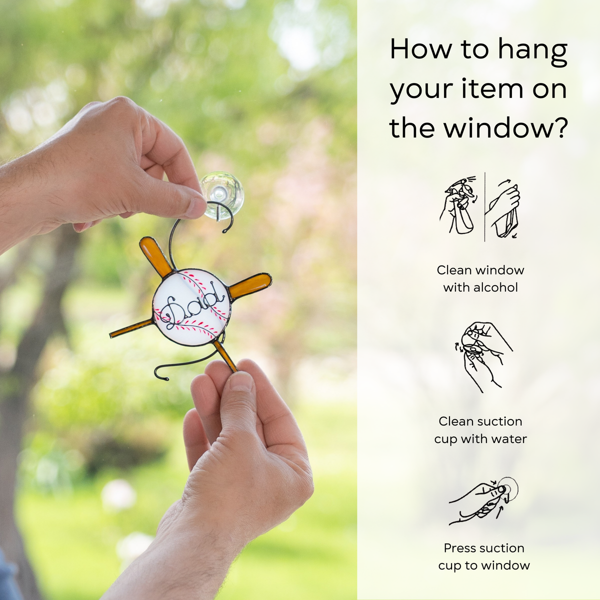 Easy window hanging instructions for dad's stained glass baseball gift: clean window and suction cup, press a cup to the surface.