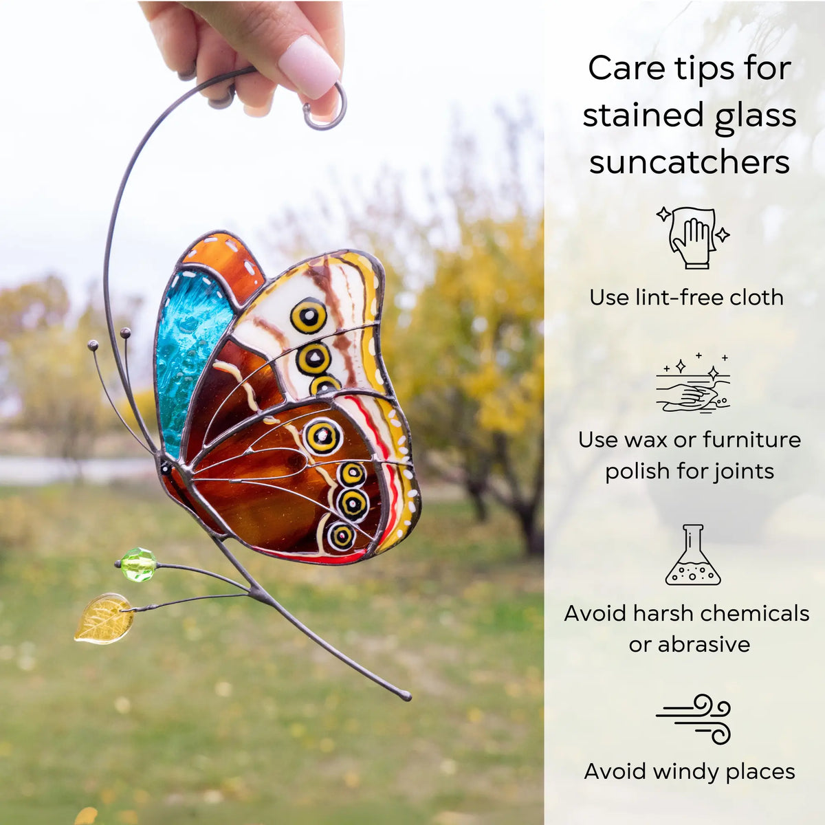 Care instructions for stained glass butterfly cleaning and use: use lint-free cloth, polish joints with car wax or furniture polish, avoid harsh chemicals, and windy places.